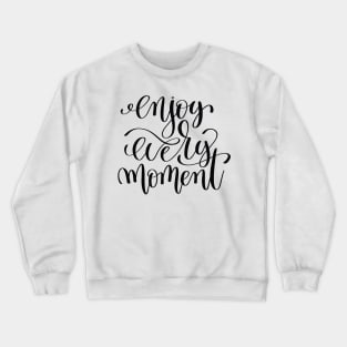 Enjoy Every Moment Inspirational Quotes Crewneck Sweatshirt